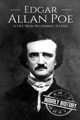 Edgar Allan Poe: A Life From Beginning to End by History, Hourly