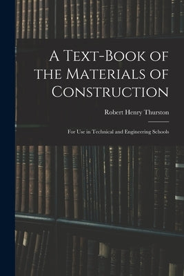 A Text-Book of the Materials of Construction: For Use in Technical and Engineering Schools by Thurston, Robert Henry