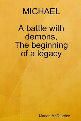 MICHAEL, a battle with demons, the beginning of a legacy by McQuistion, Marian