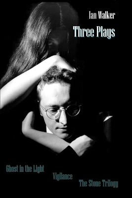 Three Plays: Ghost in the Light Vigilance The Stone Trilogy by Walker, Ian