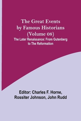 The Great Events by Famous Historians (Volume 08); The Later Renaissance: from Gutenberg to the Reformation by F. Horne, Charles