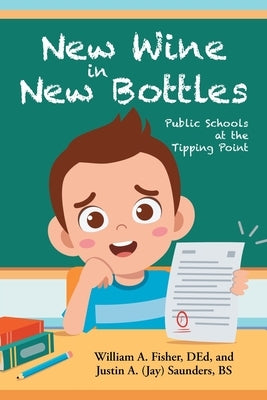New Wine in New Bottles: Public Schools at the Tipping Point by Fisher Ded, William A.