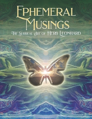Ephemeral Musings: The Surreal Art of Herb Leonhard by Leonhard, Herb