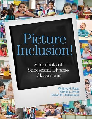 Picture Inclusion!: Snapshots of Successful Diverse Classrooms by Rapp, Whitney H.
