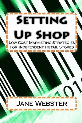 Setting Up Shop: Low Cost Marketing Strategies For Independent Retail Stores by Webster, Jane
