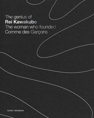 The Genius of Rei Kawakubo: The Woman Who Founded Comme Des Garçons by Newman, Terry