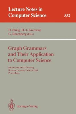 Graph Grammars and Their Application to Computer Science: 4th International Workshop, Bremen, Germany, March 5-9, 1990. Proceedings by Ehrig, Hartmut