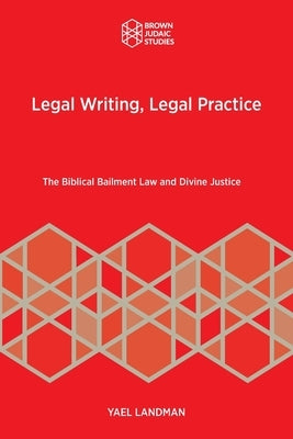 Legal Writing, Legal Practice: The Biblical Bailment Law and Divine Justice by Landman, Yael