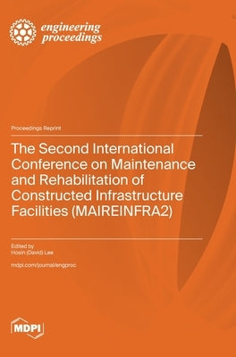 The Second International Conference on Maintenance and Rehabilitation of Constructed Infrastructure Facilities (MAIREINFRA2) by Lee, Hosin David