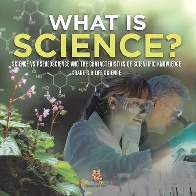What is Science? Science vs Pseudoscience and the Characteristics of Scientific Knowledge Grade 6-8 Life Science by Baby Professor