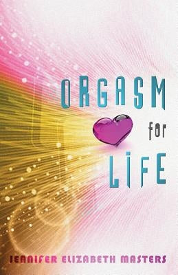 Orgasm for Life by Masters, Jennifer Elizabeth