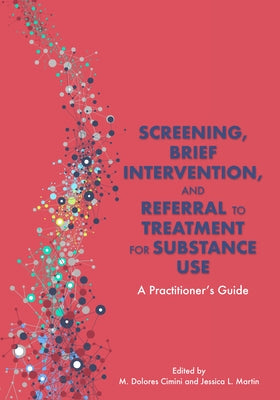 Screening, Brief Intervention, and Referral to Treatment for Substance Use: A Practitioner's Guide by Cimini, M. Dolores