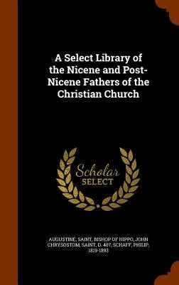 A Select Library of the Nicene and Post-Nicene Fathers of the Christian Church by Augustine, Saint Bishop of Hippo