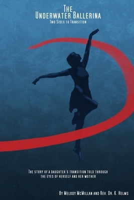 The Underwater Ballerina: Two Sides to Transition by Helms, K.