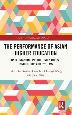 The Performance of Asian Higher Education: Understanding Productivity Across Institutions and Systems by Croucher, Gwilym