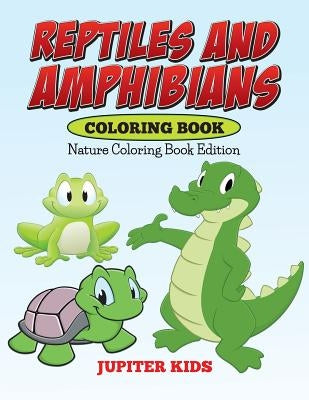 Reptiles And Amphibians Coloring Book: Nature Coloring Book Edition by Jupiter Kids