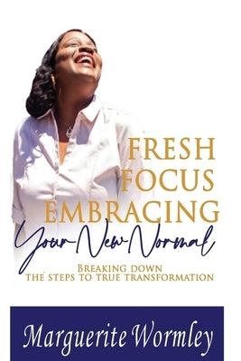 Fresh Focus Embracing Your New Normal by Wormley, Marguerite