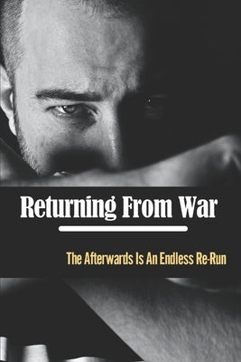 Returning From War: The Afterwards Is An Endless Re-Run by Barillo, Katelynn