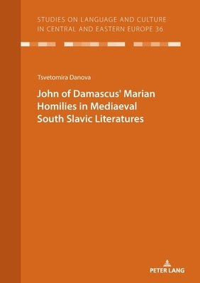 John of Damascusʼ Marian Homilies in Mediaeval South Slavic Literatures by Voß, Christian