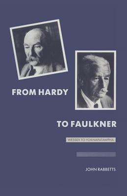 From Hardy to Faulkner: Wessex to Yoknapatawpha by Rabbetts, John