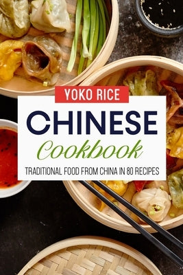 Chinese Cookbook: Traditional Food From China In 80 Recipes by Rice, Yoko