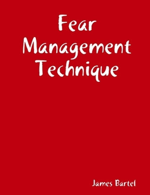 Fear Management Technique by Bartel, James
