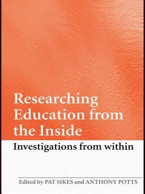 Researching Education from the Inside: Investigations from within by Sikes, Pat