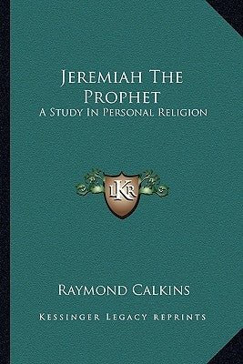 Jeremiah The Prophet: A Study In Personal Religion by Calkins, Raymond