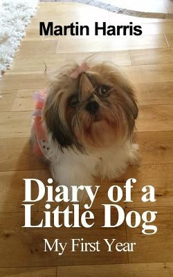 Diary of a Little Dog: My First Year by Harris, Martin