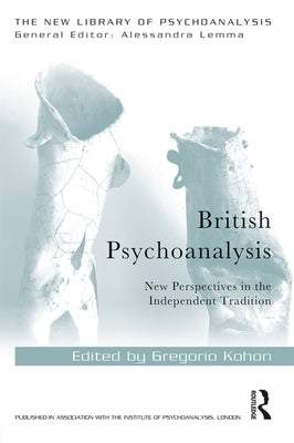 British Psychoanalysis: New Perspectives in the Independent Tradition by Kohon, Gregorio