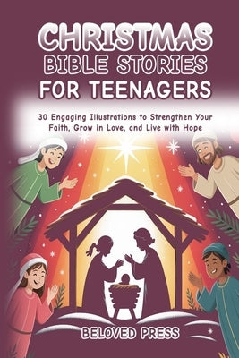 Christmas Bible Stories for Teenagers: 30 Engaging Illustrations to Strengthen Your Faith, Grow in Love, and Live with Hope by Press, Beloved