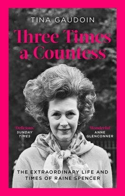 Three Times a Countess: The Extraordinary Life and Times of Raine Spencer by Gaudoin, Tina