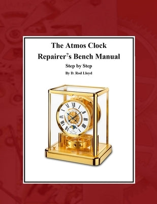 The Atmos Clock Repairer's Bench Manual by Lloyd, D. Rod