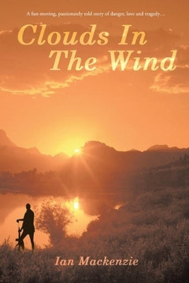 Clouds In The Wind: A passionately told story of danger, love and tragdey by MacKenzie, Ian George