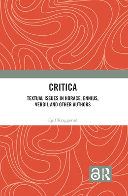 Critica: Textual Issues in Horace, Ennius, Vergil and Other Authors by Kraggerud, Egil