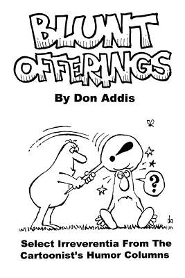 Blunt Offerings: Select Irreverentia from the Cartoonist's Columns by Addis, Don