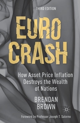 Euro Crash: How Asset Price Inflation Destroys the Wealth of Nations by Brown, B.