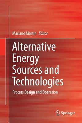 Alternative Energy Sources and Technologies: Process Design and Operation by Martín, Mariano
