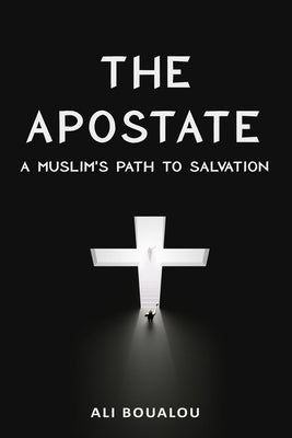 The Apostate: A Muslim's Path to Salvation by Abraham, John Ali
