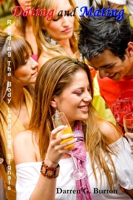 Dating and Mating: Reading the Body Language Signals by Burton, Darren G.