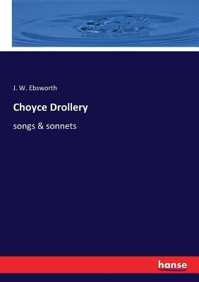 Choyce Drollery: songs & sonnets by Ebsworth, J. W.