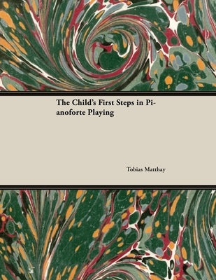 The Child's First Steps in Pianoforte Playing by Matthay, Tobias