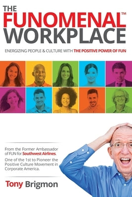 The FUNOMENAL WORKPLACE: Energizing People & Culture With the Positive Power of FUN (Yes this works at home too!) by Brigmon, Tony