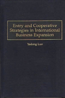Entry and Cooperative Strategies in International Business Expansion by Luo, Yadong