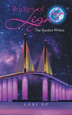 Bridges of Light: The Stardust Within by de, Lori