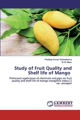 Study of Fruit Quality and Shelf life of Mango by Vishwakarma, Pradeep Kumar