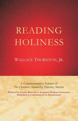 Reading Holiness: A Commemorative Edition of "The Christian's Manual" by Timothy Merritt; Prefaced by Essays Relevant to American Holine by Merritt, Timothy