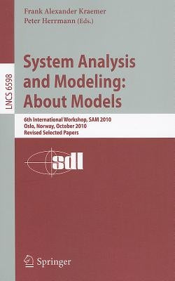 System Analysis and Modeling: About Models: 6th International Workshop, SAM 2010, Oslo, Norway, October 4-5, 2010, Revised Selected Papers by Kraemer, Frank Alexander