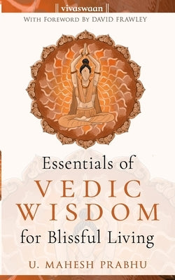 The Essentials of Vedic Wisdom for Blissful Living by Frawley, David