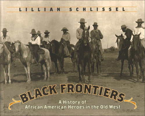 Black Frontiers: A History of African American Heroes in the Old West by Schlissel, Lillian